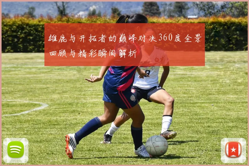 雄鹿与开拓者的巅峰对决360度全景回顾与精彩瞬间解析